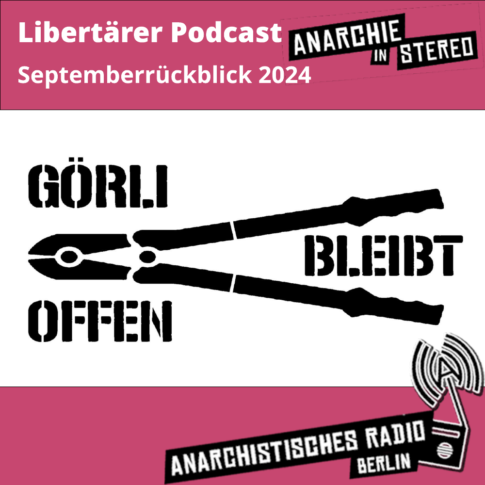 Rosa unterlegt: Libertärer Podcast Septemberrückblick 2024. Anarchie in Stereo. Anarchistisches Radio Berlin. In der Mitte das Stencil für eine Drahtzange mit dem Text: Görli bleibt offen".